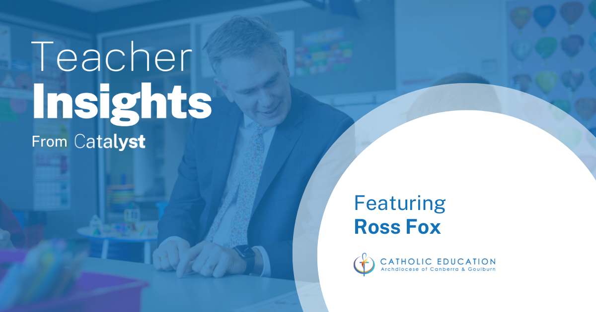 S1|E1: Teacher Insights from Catalyst – A system-wide approach to teaching featuring Ross Fox